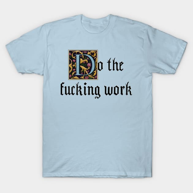 Do The Fucking Work T-Shirt by Salty Said Sweetly